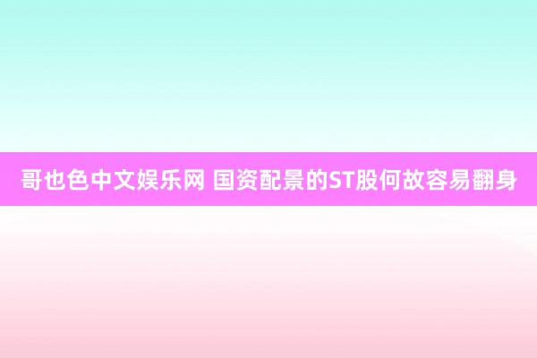 哥也色中文娱乐网 国资配景的ST股何故容易翻身