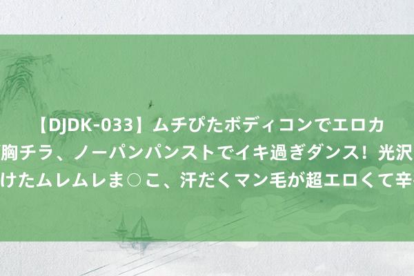 【DJDK-033】ムチぴたボディコンでエロカワGALや爆乳お姉さんが胸チラ、ノーパンパンストでイキ過ぎダンス!光沢パンストから透けたムレムレま○こ、汗だくマン毛が超エロくて辛抱たまりまっしぇん! 2 看穿沟通,少亏欠