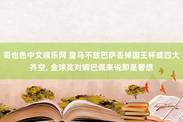 哥也色中文娱乐网 皇马不敌巴萨丢掉国王杯或四大齐空, 金球奖对姆巴佩来说即是奢想